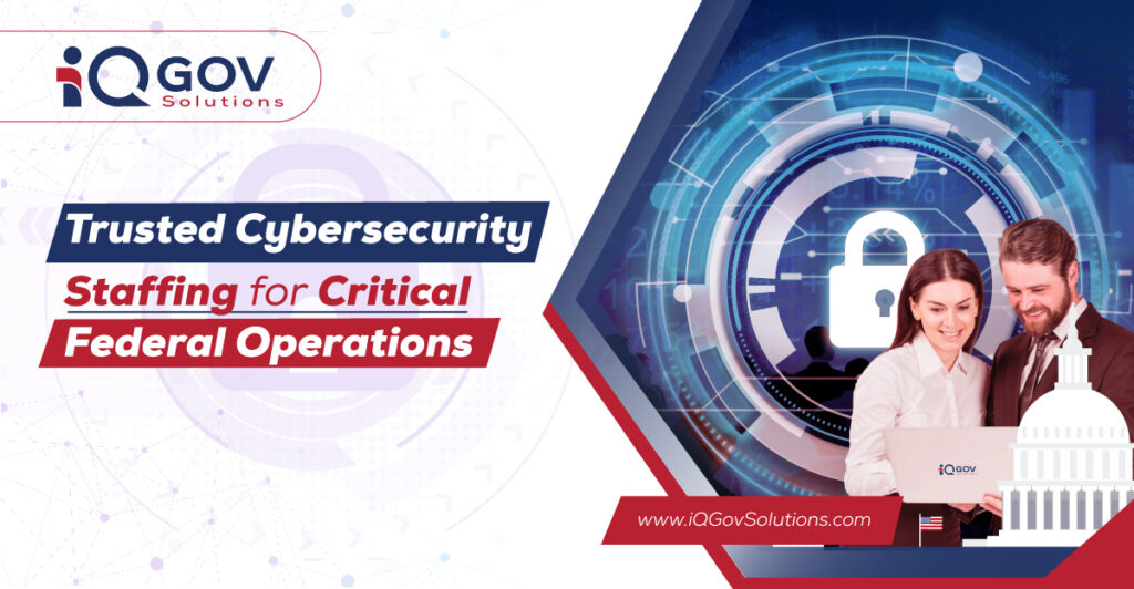 Trusted Cybersecurity Staffing for Critical Federal Operations